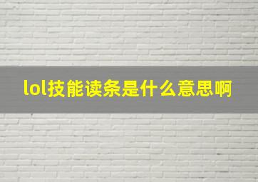 lol技能读条是什么意思啊