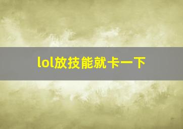 lol放技能就卡一下