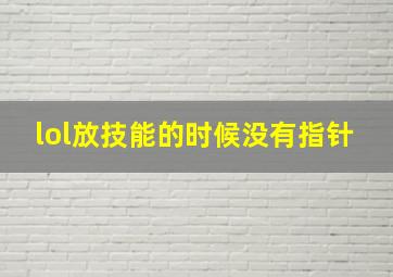 lol放技能的时候没有指针