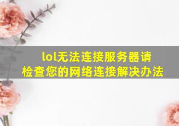 lol无法连接服务器请检查您的网络连接解决办法