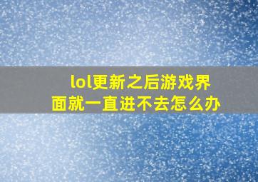 lol更新之后游戏界面就一直进不去怎么办