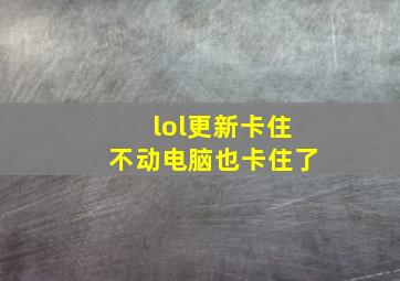 lol更新卡住不动电脑也卡住了