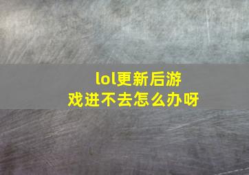 lol更新后游戏进不去怎么办呀