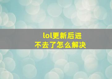 lol更新后进不去了怎么解决