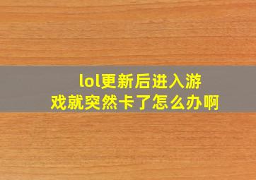 lol更新后进入游戏就突然卡了怎么办啊