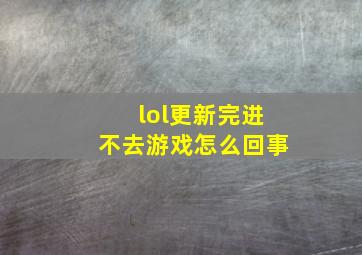 lol更新完进不去游戏怎么回事