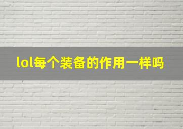 lol每个装备的作用一样吗