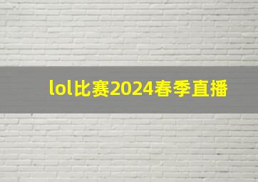 lol比赛2024春季直播