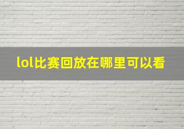 lol比赛回放在哪里可以看