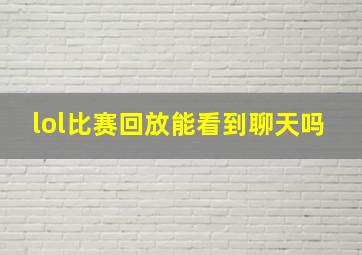 lol比赛回放能看到聊天吗