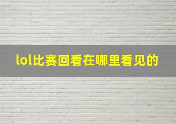 lol比赛回看在哪里看见的