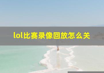 lol比赛录像回放怎么关