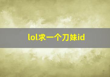 lol求一个刀妹id