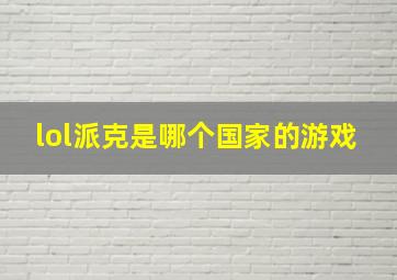 lol派克是哪个国家的游戏