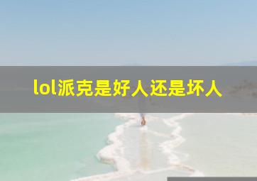 lol派克是好人还是坏人