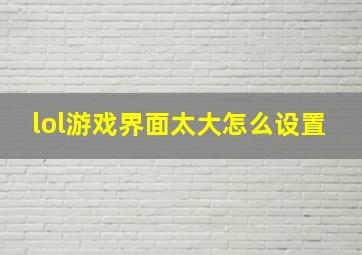 lol游戏界面太大怎么设置