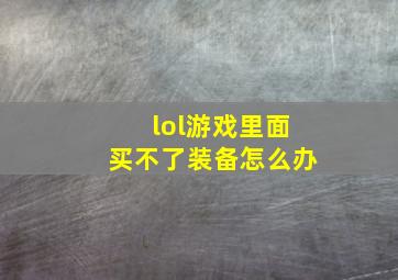 lol游戏里面买不了装备怎么办