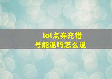 lol点券充错号能退吗怎么退