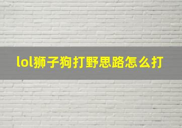 lol狮子狗打野思路怎么打