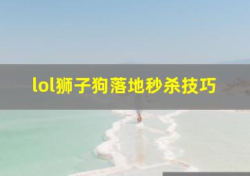 lol狮子狗落地秒杀技巧