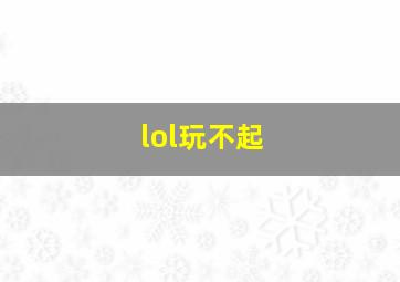 lol玩不起