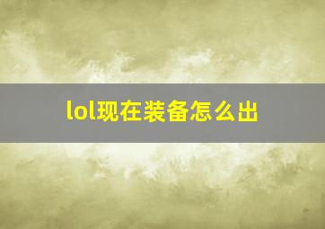 lol现在装备怎么出