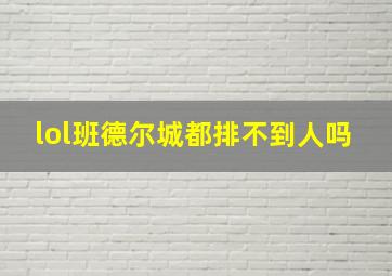 lol班德尔城都排不到人吗