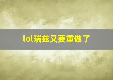 lol瑞兹又要重做了