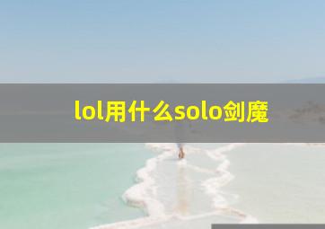 lol用什么solo剑魔