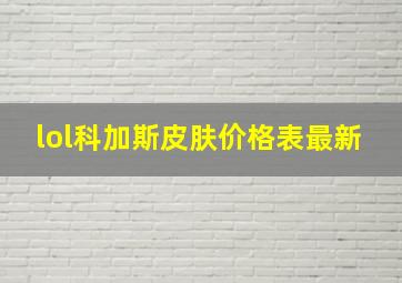 lol科加斯皮肤价格表最新