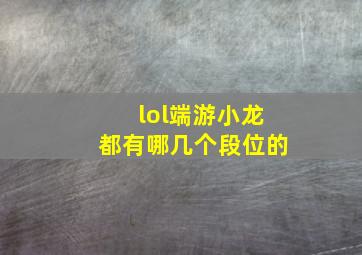 lol端游小龙都有哪几个段位的