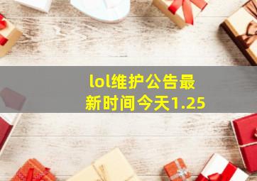 lol维护公告最新时间今天1.25