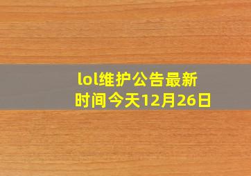 lol维护公告最新时间今天12月26日