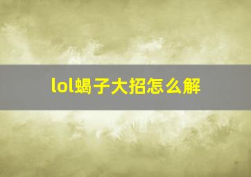 lol蝎子大招怎么解