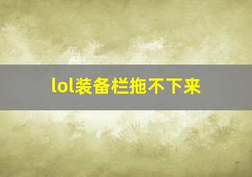 lol装备栏拖不下来