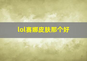 lol赛娜皮肤那个好