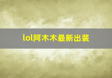 lol阿木木最新出装