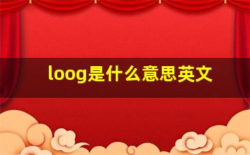 loog是什么意思英文