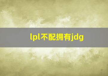 lpl不配拥有jdg