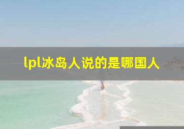 lpl冰岛人说的是哪国人