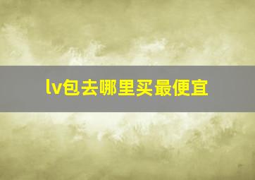 lv包去哪里买最便宜