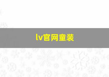 lv官网童装