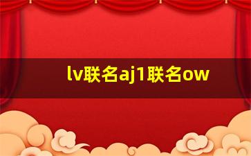 lv联名aj1联名ow