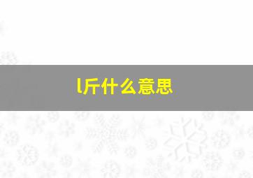 l斤什么意思