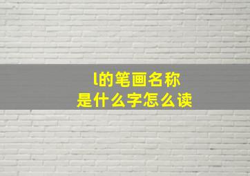 l的笔画名称是什么字怎么读