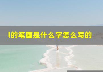 l的笔画是什么字怎么写的