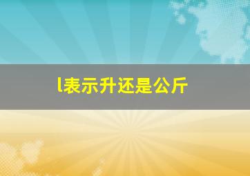 l表示升还是公斤