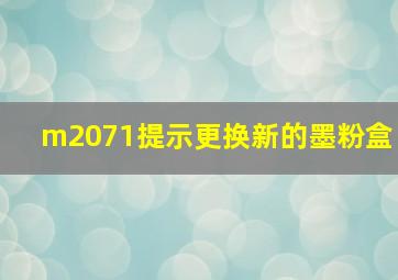 m2071提示更换新的墨粉盒