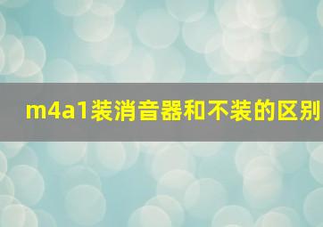 m4a1装消音器和不装的区别