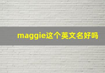 maggie这个英文名好吗